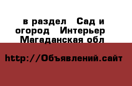  в раздел : Сад и огород » Интерьер . Магаданская обл.